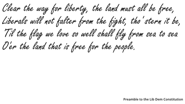 Clear the way for liberty, the land must all be free, Liberals will not falter from the fight, tho' stern it be, 'Til the flag we love so well shall fly from sea to sea O'er the land that is free for the people.